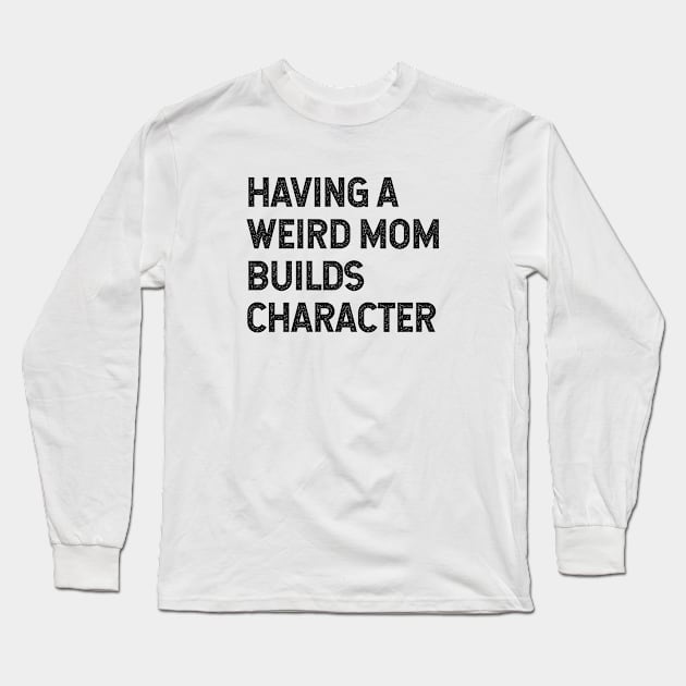 Having a weird mom builds character Long Sleeve T-Shirt by Pictandra